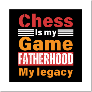 Chess is My Game, Fatherhood My Legacy - Fathers Day - Dad Quote - Chess Lover Posters and Art